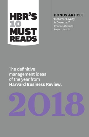 HBR's 10 Must Reads 2018 The Definitive Management Ideas of the Year from Harvard Business Review (with bonus article “Customer Loyalty Is Overrated”) (HBR’s 10 Must Reads)