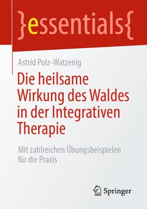 Die heilsame Wirkung des Waldes in der Integrativen Therapie Mit zahlreichen ?bungsbeispielen f?r die Praxis