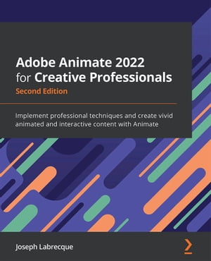 Adobe Animate 2022 for Creative Professionals Implement professional techniques and create vivid animated and interactive content with Animate