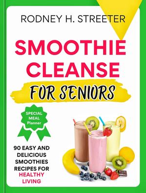 Smoothie Cleanse for Seniors 90 Easy And Delicious Smoothie Recipes For Healthy Living.【電子書..