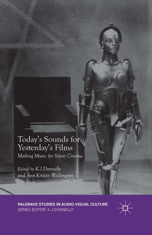 Today's Sounds for Yesterday's Films Making Music for Silent Cinema【電子書籍】