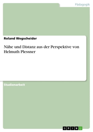 N he und Distanz aus der Perspektive von Helmuth Plessner【電子書籍】 Roland Wegscheider