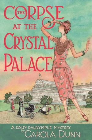 The Corpse at the Crystal Palace A Daisy Dalrymple Mystery【電子書籍】[ Carola Dunn ]