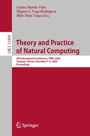 Theory and Practice of Natural Computing 9th International Conference, TPNC 2020, Taoyuan, Taiwan, December 7?9, 2020, Proceedings【電子書籍】