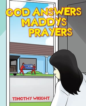 God Answers Maddy's Prayers【電子書籍】[ Timothy Wright ]