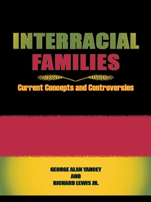 Interracial Families Current Concepts and ControversiesŻҽҡ[ George Alan Yancey ]