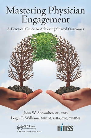 Mastering Physician Engagement A Practical Guide to Achieving Shared Outcomes【電子書籍】 John W. Showalter