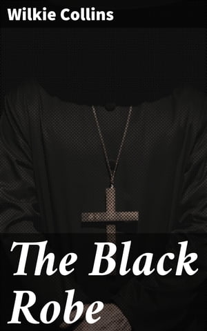 The Black Robe A Victorian Tale of Mystery, Deception, and Betrayal【電子書籍】[ Wilkie Collins ]