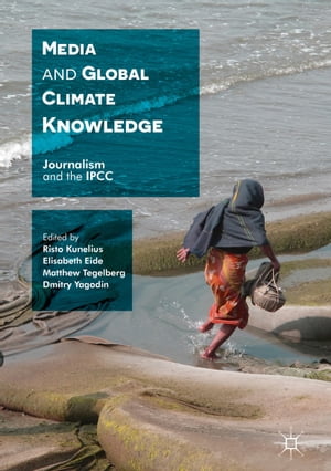 Media and Global Climate Knowledge Journalism and the IPCC【電子書籍】