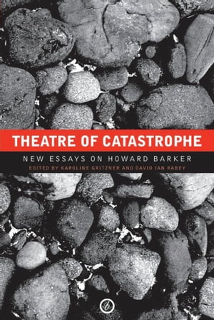 Theatre of Catastrophe New Essays on Howard Barker【電子書籍】