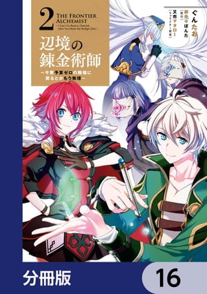 辺境の錬金術師　〜今更予算ゼロの職場に戻るとかもう無理〜【分冊版】　16