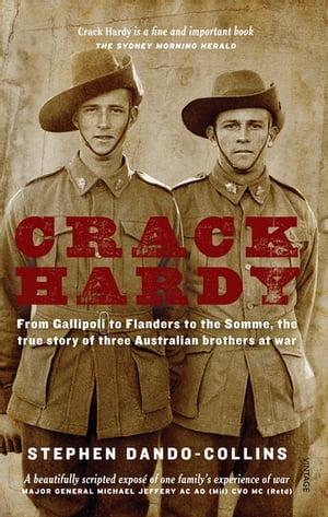 Crack Hardy From Gallipoli to Flanders to the Somme, The True Story of Three Australian Brothers at War