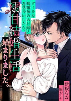 クールな味噌屋の若旦那とお見合いしたら、溺甘結婚生活始まりました。【電子書籍】[ 伊桜らな ]