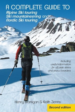 A Complete Guide to Alpine Ski Touring Ski Mountaineering and Nordic Ski Touring Including Useful Information for off Piste Skiers and Snow Boarders【電子書籍】[ Henry Branigan ]
