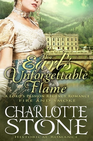 Historical Romance: The Earl’s Unforgettable Flame A Lord 039 s Passion Regency Romance Fire and Smoke, 1【電子書籍】 Charlotte Stone