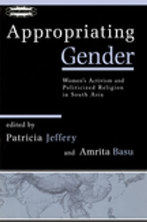 Appropriating Gender Women 039 s Activism and Politicized Religion in South Asia【電子書籍】