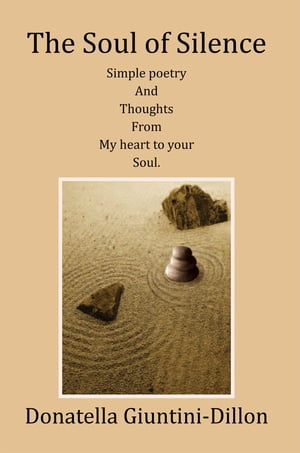 The Soul of Silence Simple Poetry and Thoughts from My Heart to Your Soul【電子書籍】 Donatella G. Dillon