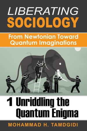 Liberating Sociology: From Newtonian Toward Quantum Imaginations: Volume 1 Unriddling the Quantum EnigmaŻҽҡ[ Mohammad H. Tamdgidi ]