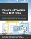 Managing and Visualizing Your BIM Data Understand the fundamentals of computer science for data visualization using Autodesk Dynamo, Revit, and Microsoft Power BI【電子書籍】 Ernesto Pellegrino