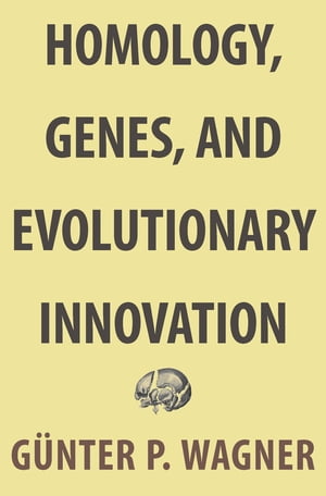 Homology, Genes, and Evolutionary Innovation【電子書籍】 G nter P. Wagner