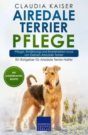 Airedale Terrier Pflege Pflege, Ern?hrung und Krankheiten rund um Deinen Airedale Terrier【電子書籍】[ Claudia Kaiser ]