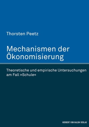 Mechanismen der ?konomisierung Theoretische und empirische Untersuchungen am Fall 'Schule'