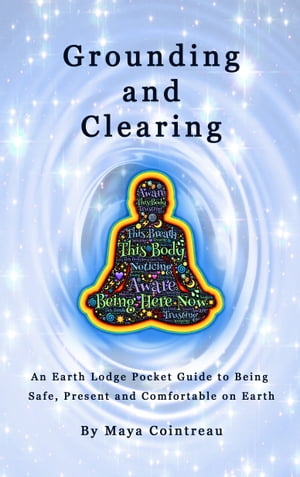 Grounding & Clearing: An Earth Lodge Pocket Guide to Being Safe, Present and Comfortable on Earth
