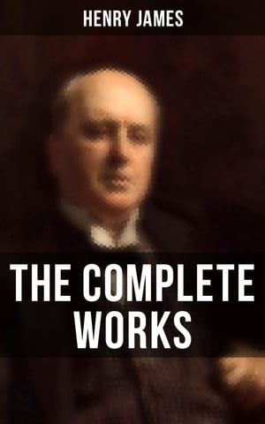 The Complete Works of Henry James Novels, Short Stories, Personal Memoirs, Plays and Essays (Including The Portrait of a Lady, The Wings of the Dove, What Maisie Knew…)【電子書籍】 Henry James