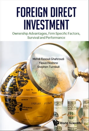 Foreign Direct Investment: Ownership Advantages, Firm Specific Factors, Survival And Performance【電子書籍】[ Mehdi Rasouli Ghahroudi ]