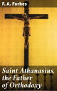 Saint Athanasius, the Father of Orthodoxy【電子書籍】 F. A. Forbes