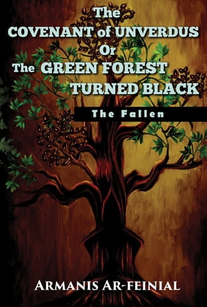 The Covenant of Unverdus Or The Green Forest Turned Black The Fallen【電子書籍】[ Armanis Ar-feinial ]