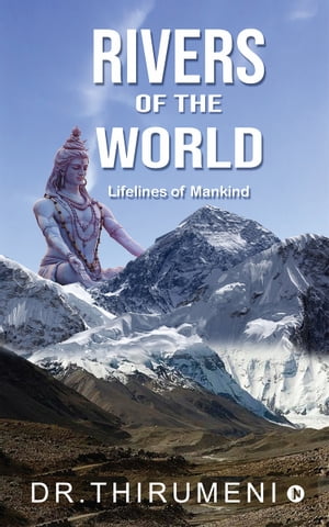 Rivers of the World Lifeliens of Mankind【電子書籍】 Dr. Thirumeni