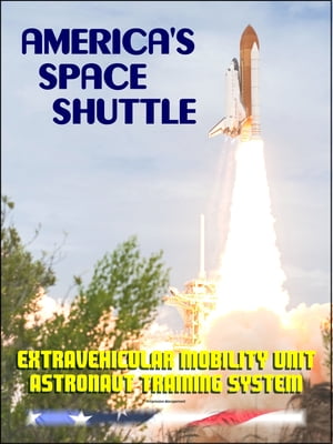 America's Space Shuttle: Extravehicular Mobility Unit (EMU) Systems NASA Astronaut Training Manual (EMU SYS 2102)