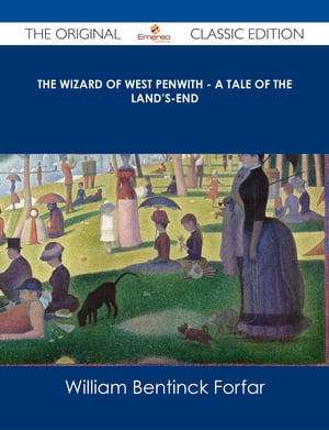 The Wizard of West Penwith - A Tale of the Land 039 s-End - The Original Classic Edition【電子書籍】 William Bentinck Forfar