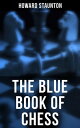 The Blue Book of Chess Fundamentals of the Game and an Analysis of All the Recognized Openings【電子書籍】 Howard Staunton