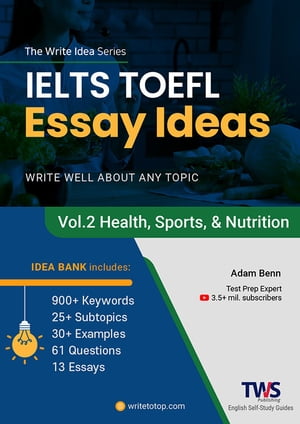 IELTS & TOEFL Essay Ideas ? Vol. 2 Health, Sports, and Nutrition【電子書籍】[ Adam Benn ]