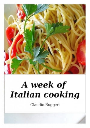 A Week of Italian Cooking【電子書籍】[ Claudio Ruggeri ]