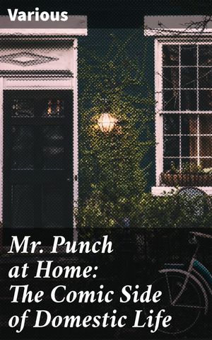 Mr. Punch at Home: The Comic Side of Domestic Life Laugh Out Loud: A Vintage Anthology of Domest..