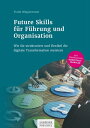 Future Skills f r F hrung und Organisation Wie Sie strukturiert und flexibel die digitale Transformation meistern【電子書籍】 Frank Wippermann