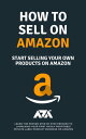 How to Sell on Amazon (Start Selling Your Own Products On Amazon) Learn The Proven Step-By-Step Process To Launching Your First Highly Profitable Private Label Product Business On Amazon