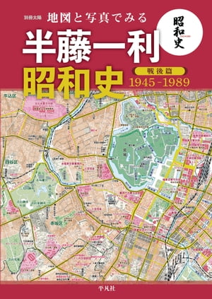 地図と写真でみる 半藤一利「昭和史 戦後篇 1945-1989」【電子書籍】[ 株式会社地理情報開発 ]