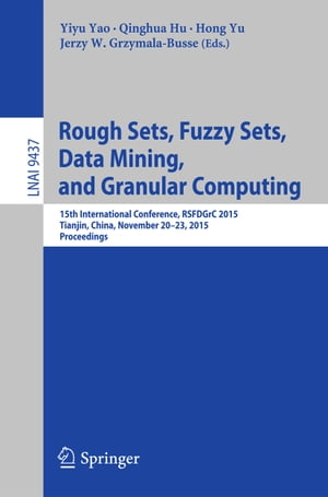 Rough Sets, Fuzzy Sets, Data Mining, and Granular Computing 15th International Conference, RSFDGrC 2015, Tianjin, China, November 20-23, 2015, Proceedings