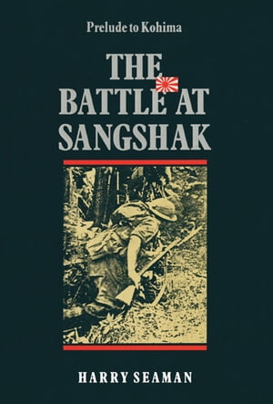 楽天楽天Kobo電子書籍ストアThe Battle At Sangshak Prelude to Kohima【電子書籍】[ Harry Seaman ]