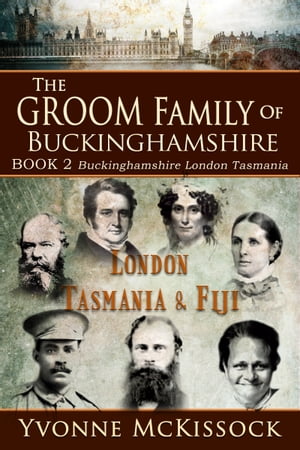 The Groom Family of Buckinghamshire London Tasmania & Fiji BOOK 2 Buckinghamshire London Tasmania