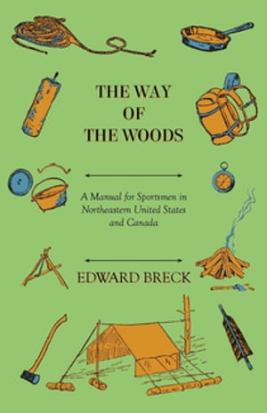 The Way Of The Woods - A Manual For Sportsmen In Northeastern United States And Canada