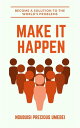 Make It Happen Become a Solution to the World's Problems【電子書籍】[ Ndubuisi Preciou...