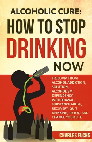 ŷKoboŻҽҥȥ㤨Alcoholic Cure: How to Stop Drinking Now Freedom From Alcohol Addiction, Solution, Alcoholism, Dependency, Withdrawal, Substance Abuse, Recovery, Quit Drinking, Detox, And Change Your LifeŻҽҡ[ Charles Fuchs ]פβǤʤ573ߤˤʤޤ