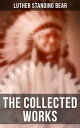 The Collected Works My People the Sioux, My Indian Boyhood, The Tragedy of the Sioux【電子書籍】 Luther Standing Bear