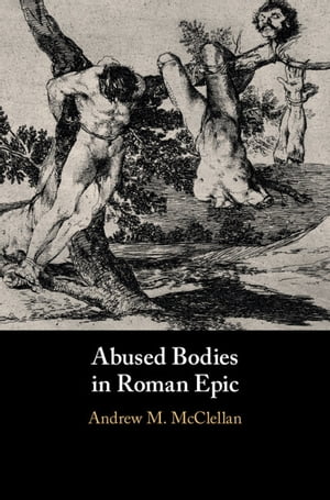 Abused Bodies in Roman Epic【電子書籍】[ Andrew M. McClellan ]