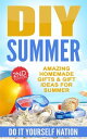DIY Summer: Amazing Homemade Gifts & Gift Ideas for Summer (Crafts, Hobbies & Ho...
